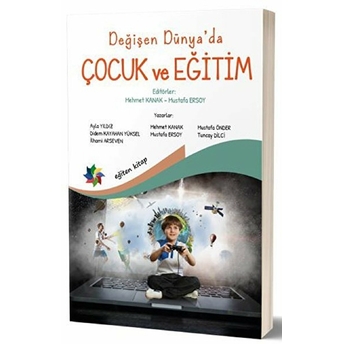 Değişen Dünya’da Çocuk Ve Eğitim Mehmet Kanak, Tuncay Dilci, Mustafa Ersoy, Ilhami Arseven, Ayla Yıldız, Mustafa Önder, Didem Kayahan Yüksel