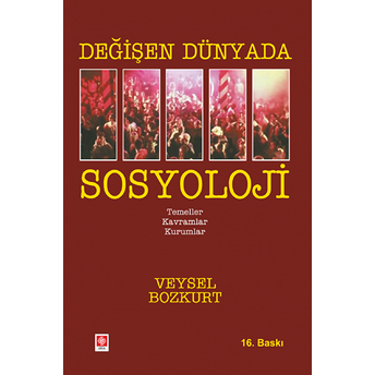 Değişen Dünyada Sosyoloji - Temeller-Kavramlar-Kurumlar Veysel Bozkurt