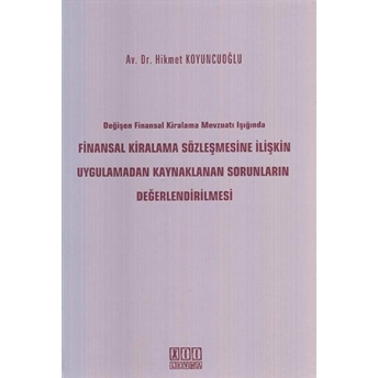 Değişen Finansal Kiralama Mevzuatı Işığında Finansal Kiralama Sözleşmesine Ilişkin Uygulamadan Kaynaklanan Sorunların Değerlendirilmesi Ciltli Hikmet Koyuncuoğlu