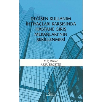 Değişen Kullanım Ihtiyaçları Karşısında Hastane Giriş Mekanları’nın Şekillenmesi - Arzu Erçetin