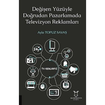 Değişen Yüzüyle Doğrudan Pazarlamada Televizyon Reklamları - Ayla Topuz Savaş