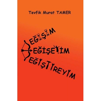 Değişim, Değişeyim, Değiştireyim - Tevfik Murat Tamer