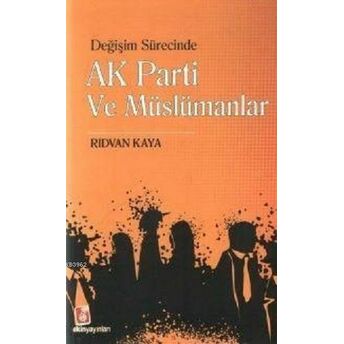 Değişim Sürecinde Ak Parti Ve Müslümanlar Rıdvan Kaya