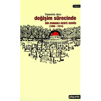 Değişim Sürecinde Bir Osmanlı Kenti: Kudüs (1890-1914) Yasemin Avcı