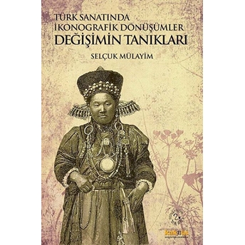 Değişimin Tanıkları - Türk Sanatında Ikonografik Dönüşümler Selçuk Mülayim