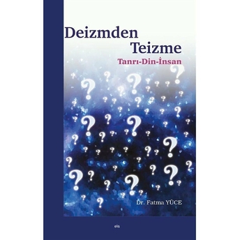 Deizmden Teizme;Tanrı - Din - Insantanrı - Din - Insan Fatma Yücel