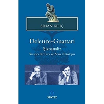 Deleuze-Guattari / Şizoanaliz Yaratıcı Bir Fark Ve Arzu Ontolojisi Sinan Kılıç