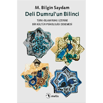 Deli Dumrul'un Bilinci Türk-Islam Ruhu Üzerine Bir Kültür Psikolojisi Denemesi M. Bilgin Saydam