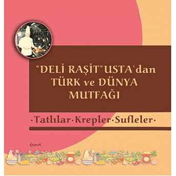 Deli Raşit Usta'dan Türk Ve Dünya Mutfağı / Tatlılar - Krepler - Sufleler Kolektif