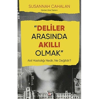 Deliler Arasında Akıllı Olmak - Akıl Hastalığı Nedir, Ne Değildir? Susannah Cahalan