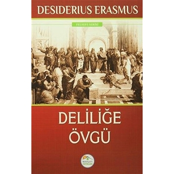 Deliliğe Övgü - Felsefe Serisi Desiderius Erasmus