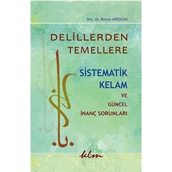 Delillerden Temellere Sistematik Kelam Ve Güncel Inanç Sorunları