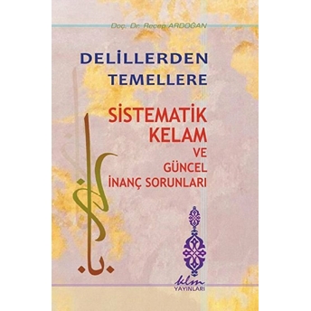 Delillerden Temellere - Sistematik Kelam Ve Güncel Inanç Sorunları Recep Ardoğan