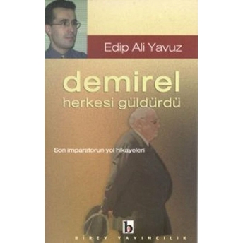 Demirel Herkesi Güldürdü Son Imparatorun Yol Hikayeleri Edip Ali Yavuz