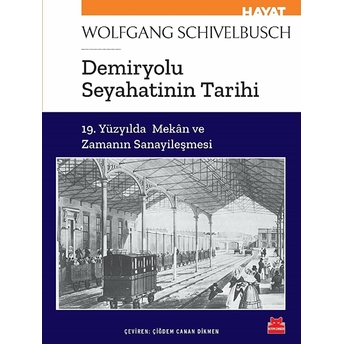 Demiryolu Seyahatinin Tarihi Wolfgang Schivelbusch