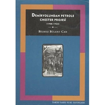 Demiryolundan Petrole Chester Projesi (1908-1923) Bilmez Bülent Can