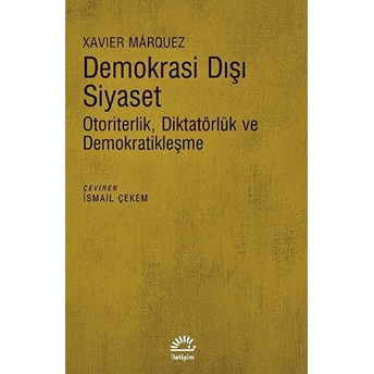 Demokrasi Dışı Siyaset - Otoriterlik Diktatörlük Ve Demokratikleşme Xavier Marquez