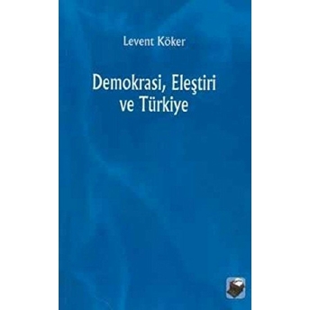 Demokrasi, Eleştiri Ve Türkiye Levent Köker