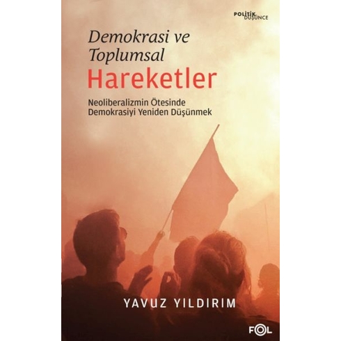 Demokrasi Ve Toplumsal Hareketler –Neoliberalizmin Ötesinde Demokrasiyi Yeniden Düşünmek Yavuz Yıldırım