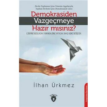 Demokrasiden Vazgeçmeye Hazır Mısınız? Ilhan Ürkmez