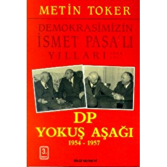 Demokrasimizin Ismet Paşalı Yılları 1944-1973 Cilt: 3 Dp Yokuş Aşağı 1954-1957 Metin Toker