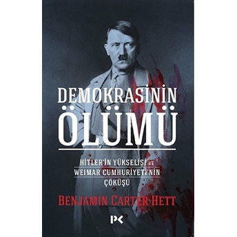 Demokrasinin Ölümü - Hitler’in Yükselişi Ve Weımar Cumhuriyeti’nin Çöküşü Benjamin Carter Hett