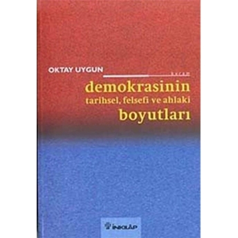 Demokrasinin Tarihsel, Felsefi Ve Ahlaki Boyutları Oktay Uygun