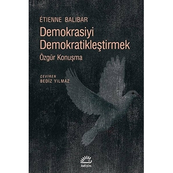 Demokrasiyi Demokratikleştirmek - Özgür Konuşma Etienne Balibar