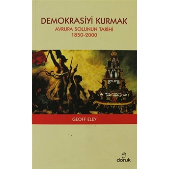 Demokrasiyi Kurmak Avrupa Solunun Tarihi (1850-2000) Geoff Eley