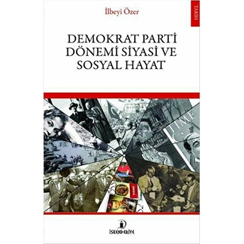 Demokrat Parti Dönemi Siyasi Ve Sosyal Hayat Ilbeyi Özer