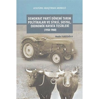 Demokrat Parti Dönemi Tarım Politikaları Ve Siyasi, Sosyal, Ekonomik Hayata Tesirleri (1950-1960)