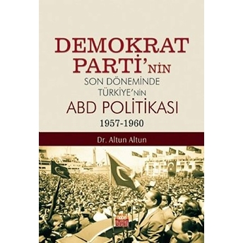 Demokrat Parti’nin Son Döneminde Türkiye’nin Abd Politikası (1957-1960) - Altun Altun