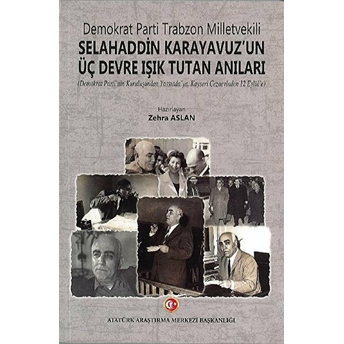 Demokrat Parti Trabzon Milletvekili Selahaddin Karayavuz'Un Üç Devre Işık Tutan Anıları Zehra Aslan