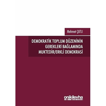 Demokratik Toplum Düzeninin Gerekleri Bağlamında Muktedir/Erkli Demokrasi - Mehmet Çatlı