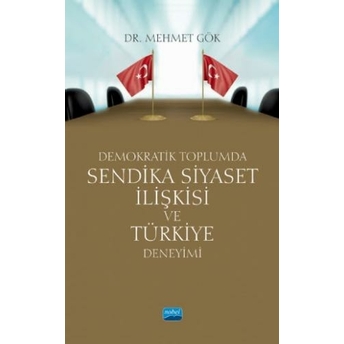 Demokratik Toplumda Sendika Siyaset Ilişkisi Ve Türkiye Deneyimi Mehmet Gök