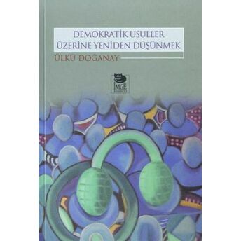 Demokratik Usuller Üzerine Yeniden Düşünmek Ülkü Doğanay