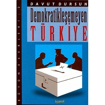 Demokratikleşemeyen Türkiye - Davut Dursun