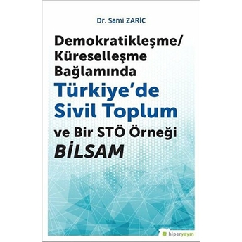 Demokratikleşme/Küreselleşme Bağlamında Türkiye’de Sivil Toplum Ve Bir Stö Örneği Bilsam Sami Zariç