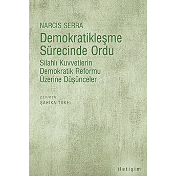 Demokratikleşme Sürecinde Ordu Silahlı Kuvvetlerin Demokratik Reformu Üzerine Düşünceler Narcis Serra