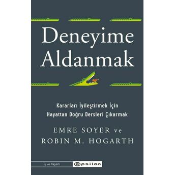 Deneyime Aldanmak Kararları Iyileştirmek Için Hayattan Doğru Dersleri Çıkarmak Emre Soyer, Robin M. Hogarth