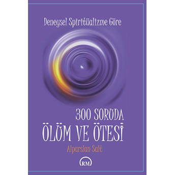 Deneysel Spiritüalizme Göre: 300 Soruda Ölüm Ve Ötesi Alparslan Salt