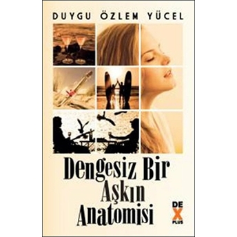 Dengesiz Bir Aşkın Anatomisi Duygu Özlem Yücel