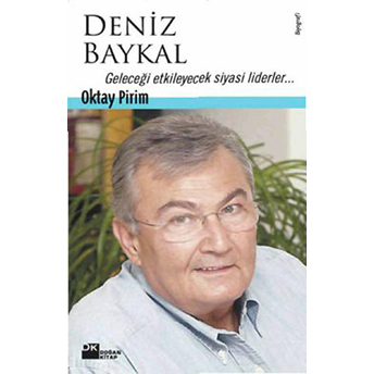 Deniz Baykal Geleceği Etkileyecek Siyasi Liderler... Oktay Pirim