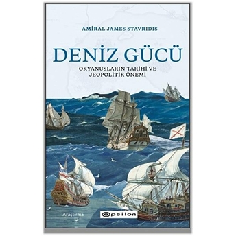 Deniz Gücü - Okyanusların Tarihi Ve Jeopolitik Önem Amiral James Stavridis