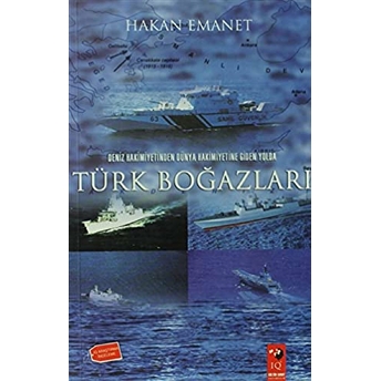 Deniz Hakimiyetinden Dünya Hakimiyetine Giden Yolda Türk Boğazları Hakan Emanet