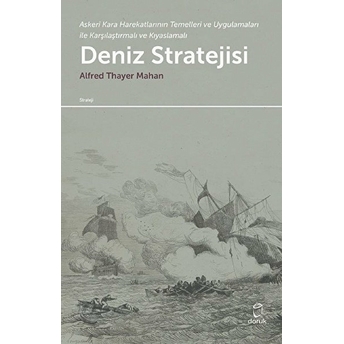 Deniz Stratejisi -Askeri Kara Harekatlarının Temelleri Ve Uygulamaları Ile Karşılaştırmalı Ve Kıyaslamalı - Alfred Thayer Mahan