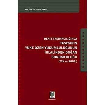 Deniz Taşımacılığında Taşıyanın Yüke Özen Yükümlülüğünün Ihlalinden Doğan Sorumluluğu Ciltli Pınar Akan