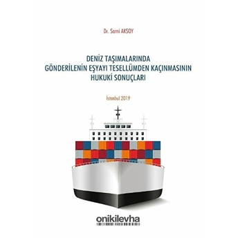 Deniz Taşımalarında Gönderilenin Eşyayı Tesellümden Kaçınmasının Hukuki Sonuçları - Sami Aksoy