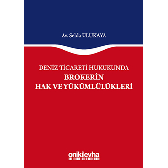 Deniz Ticareti Hukukunda Brokerin Hak Ve Yükümlülükleri - Selda Ulukaya