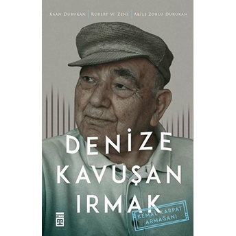 Denize Kavuşan Irmak - Kemal Karpat Armağanı Kaan Durukan, Robert W. Zens, Akile Zorlu Durukan